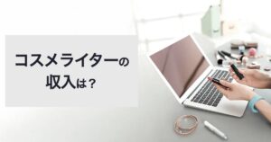 【口コミ・評判】コスメライターの仕事とは？収入・やりがい・将来性を紹介【日本化粧品検定】