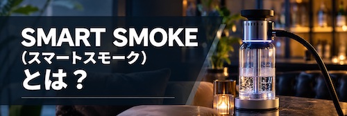 SMART SMOKE(スマートスモーク)の評判は?店舗向け電気シーシャの5つの特徴・料金・注意点を解説