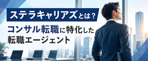 ステラキャリアズ（Stellar careers）の評判・口コミは？コンサル転職に強い理由や実績を徹底解説