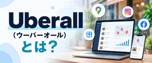 Uberall（ウーバーオール）とは？口コミ・MEO対策の特徴・メリット・注意点を徹底解説