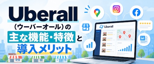 Uberall（ウーバーオール）とは？口コミ・MEO対策の特徴・メリット・注意点を徹底解説